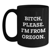 Load image into Gallery viewer, Oregon Black Coffee Mugs, Funny Quote &#39;B-tch, Please. I&#39;m From Oregon.&#39; for Birthday Unique Gifts from Friends, Coworkers, or Family - Main
