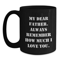Load image into Gallery viewer, Funny Father Birthday Unique Gift Idea, &#39;My Dear Father. Always Remember How Much I Love You.&#39; Quote on Black Coffee Mug, Gifts from Family to Father, 11oz or 15oz, Microwave and Dishwasher Safe - Main
