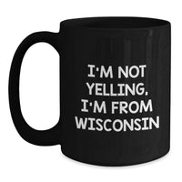 Load image into Gallery viewer, Funny Gifts from Friends in Wisconsin - I'm Not Yelling, I'm From Wisconsin Black Coffee Mug for Birthday Unique Gifts - Main
