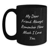 Load image into Gallery viewer, Funny Friend Gift Ideas, Black Coffee Mug with &#39;My Dear Friend&#39; Quote, Gifts from Friends for Birthday - Main
