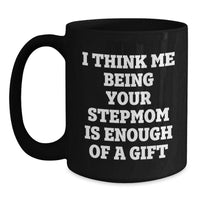 Load image into Gallery viewer, Funny Stepmom Gifts, I Think Me Being Your Stepmom Is Enough Of A Gift, Black Coffee Mug, Birthday Unique Gifts from Family - Main
