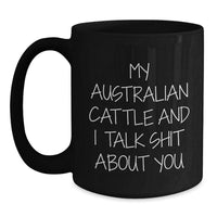 Load image into Gallery viewer, Funny Australian Cattle Dog Gifts for Men Friends Family - Black Coffee Mug with &#39;My Australian Cattle And I Talk Shit About You&#39; Quote, Birthday Unique Gifts from Men to Australian Cattle Dog Lovers - Main
