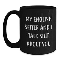 Load image into Gallery viewer, Funny English Setter Dog Mugs, Gifts from Men to Women Friends Family for English Setter Dog Owners, Black Coffee Mug - My &#39;Talk Shit&#39; Quote - Main
