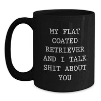 Load image into Gallery viewer, Funny Flat Coated Retriever Dog Christmas Unique Gifts from Friends Black Coffee Mugs for Owners - My Flat Coated Retriever And I Talk Shit About You - Main
