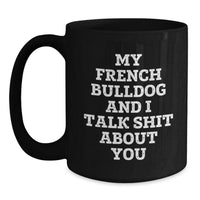 Load image into Gallery viewer, Funny French Bulldog Gifts for Men, Women, Friends, Family - My French Bulldog And I Talk Shit About You Black Coffee Mug - Main
