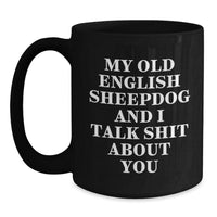 Load image into Gallery viewer, Old English Sheepdog Lover&#39;s Funny Gift, Black Coffee Mug, &#39;My Old English Sheepdog And I Talk Shit About You&#39;, Gifts from Friends to Family, Birthday Unique Treasures - Main
