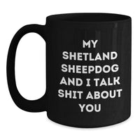 Load image into Gallery viewer, Funny Shetland Sheepdog Black Coffee Mug Gifts from Men to Friends, Perfect Christmas Unique Gifts for Shetland Sheepdog Lovers, &#39;My Shetland Sheepdog And I Talk Shit About You&#39; - Main
