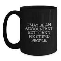 Load image into Gallery viewer, Funny Accountant Gifts from Men to Accountants for Christmas Unique Gifts - I May Be An Accountant, But I Can&#39;t Fix Stupid People. Black Coffee Mug - Main
