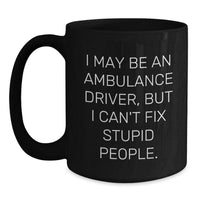 Load image into Gallery viewer, Ambulance Driver Quotes Funny Graduation Gifts from Friends for Ambulance Driver, Black Coffee Mug, &#39;I May Be An Ambulance Driver, But I Can&#39;t Fix Stupid People.&#39; - Main

