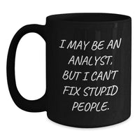 Load image into Gallery viewer, Funny Analyst Gifts from Friends, Birthday Unique Gifts for Men, Black Coffee Mug with I May Be An Analyst, But I Can&#39;t Fix Stupid People. - Main
