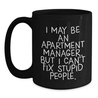 Load image into Gallery viewer, Funny Apartment Manager Gifts from Friends, Unique Christmas Unique Gifts for Apartment Manager, Black Coffee Mug with &#39;I May Be An Apartment Manager, But I Can&#39;t Fix Stupid People.&#39; Quote - Main
