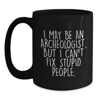 Load image into Gallery viewer, Funny Archeologist Quote Gift for Men, Black Coffee Mug, I May Be An Archeologist But I Cant Fix Stupid People, Unique Christmas Unique Gifts from Friends - Main
