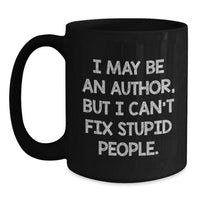 Load image into Gallery viewer, Author Humor Black Coffee Mug, Funny Quote Gifts from Friends to Author, Birthday Unique Gifts for Authors, I May Be An Author But I Can&#39;t Fix Stupid People, Black 11oz or 15oz Ceramic Mug - Main
