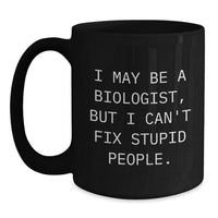 Load image into Gallery viewer, Funny Biologist Gifts from Men to Biologist Friends - Black Coffee Mug - I May Be A Biologist, But I Can&#39;t Fix Stupid People. - Unique Christmas Unique Gifts for Biologist Men and Women - Main
