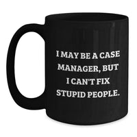 Load image into Gallery viewer, Funny Case Manager Birthday Unique Gifts from Friends to Men, Black Coffee Mugs with I May Be a Case Manager, But I Can&#39;t Fix Stupid People Quote, Gifts for Case Manager - Main
