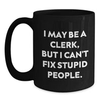 Load image into Gallery viewer, Funny Clerk Gifts, I May Be A Clerk, But I Can&#39;t Fix Stupid People. Black Coffee Mug for Birthday, Gifts from Friends to Coworkers - Main
