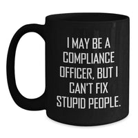 Load image into Gallery viewer, Compliance Officer Gifts - Funny Mug for Birthday from Friends and Family - &#39;I May Be A Compliance Officer, But I Can&#39;t Fix Stupid People.&#39; - Main
