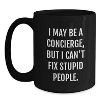 Load image into Gallery viewer, Funny Concierge Gifts from Friends - Concierge Black Coffee Mug, &#39;I May Be A Concierge, But I Can&#39;t Fix Stupid People&#39; Quote, Christmas Unique Gifts for Men and Women - Main
