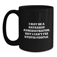 Load image into Gallery viewer, Funny Database Administrator Gifts for Men from Coworkers, Black Coffee Mug with &#39;I May Be A Database Administrator, But I Can&#39;t Fix Stupid People.&#39; Quote, Birthday Unique Gifts - Main
