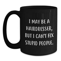 Load image into Gallery viewer, Funny Hairdresser Black Coffee Mug Gifts for Hairdressers from Friends, Coworkers, or Family - I May Be A Hairdresser, But I Can&#39;t Fix Stupid People. - Main
