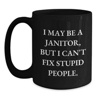 Load image into Gallery viewer, Funny Janitor Black Coffee Mug Gifts for Men from Coworkers - &#39;I May Be A Janitor, But I Can&#39;t Fix Stupid People.&#39; Christmas Unique Gifts - Main
