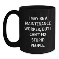 Load image into Gallery viewer, Funny Maintenance Worker Gifts, I May Be A Maintenance Worker, But I Can't Fix Stupid People. Black Coffee Mug for Birthday, Gifts from Friends, Gifts for Maintenance Worker - Main