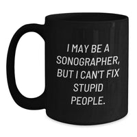 Load image into Gallery viewer, Funny Sonographer Gifts from Friends, Birthday Unique Mugs for Men, Women, Coworkers, Family - I May Be A Sonographer, But I Can&#39;t Fix Stupid People - Main
