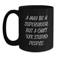 Load image into Gallery viewer, Funny Supervisor Birthday Unique Gifts from Friends to Coworkers - I May Be A Supervisor, But I Can't Fix Stupid People. Black Coffee Mug, Gifts for Supervisor - Main