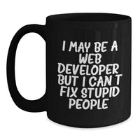 Load image into Gallery viewer, Funny Web Developer Gifts for Men - I May Be A Web Developer, But I Cant Fix Stupid People. - Black Coffee Mug for Web Developer from Friends - Main
