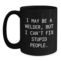 Load image into Gallery viewer, Welder Gifts Funny Mug I May Be A Welder But I Cant Fix Stupid People - Unique Black Coffee Mugs for Men Women Friends Coworkers Family Members - Main
