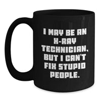 Load image into Gallery viewer, Funny X-Ray Technician Christmas Unique Gifts from Women, Gifts for X-Ray Technician Friends, Black Coffee Mug with I May Be An X-ray Technician, But I Can&#39;t Fix Stupid People Quote - Main
