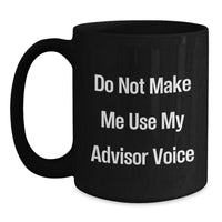 Load image into Gallery viewer, Funny Advisor Gifts from Friends - Do Not Make Me Use My Advisor Voice Black Coffee Mug, Birthday Unique Gifts for Men, Women, Coworkers, Family - Main
