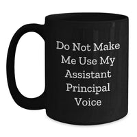Load image into Gallery viewer, Funny Assistant Principal Gifts - Do Not Make Me Use My Assistant Principal Voice Black Coffee Mug for Birthday, Assistant Principal Appreciation, or Office Humor - Gifts from Friends or Coworkers - Main
