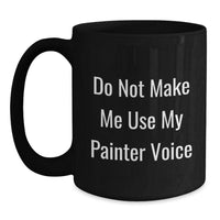 Load image into Gallery viewer, Funny Painter Gifts from Men to Women - Painter Mug for Christmas Unique Gifts - &#39;Do Not Make Me Use My Painter Voice&#39; - Main
