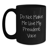 Load image into Gallery viewer, Funny Gifts from Friends for President, Black Coffee Mug, Do Not Make Me Use My President Voice, Christmas Unique Gifts, Fun President Mug - Main
