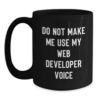 Load image into Gallery viewer, Funny Web Developer Gifts from Friends - Black Coffee Mug with Do Not Make Me Use My Web Developer Voice - Unique Christmas Unique Gifts for Web Developers - Main
