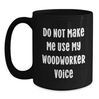 Load image into Gallery viewer, Funny Woodworker Gifts from Men to Friends, Unique Christmas Unique Gifts for Woodworker, Black Coffee Mug with Do Not Make Me Use My Woodworker Voice Quote - Main
