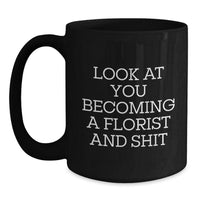 Load image into Gallery viewer, Funny Florist Gifts for Her Friends, Gifts from Women, Black Coffee Mug with &#39;Look At You Becoming A Florist And Shit&#39; Quote, Birthday Unique Gifts - Main
