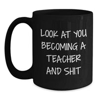 Load image into Gallery viewer, Funny Teacher Gifts for Him Her from Friends Family - &#39;Look At You Becoming A Teacher And Shit&#39; Christmas Unique Mugs Black - Main
