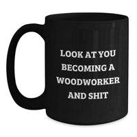Load image into Gallery viewer, Woodworker Gifts, Funny Mugs, Graduation Unique Gifts from Friends to Woodworker, 11oz Black Coffee Mug - Look At You Becoming A Woodworker And Shit - Main

