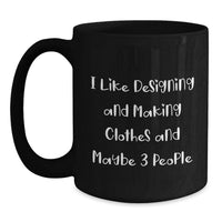 Load image into Gallery viewer, Funny Designing and Making Clothes Gifts, Black Coffee Mug for Friends, Perfect Unique Christmas Memorable Presents from Friends, I Like Designing And Making Clothes And Maybe 3 People Mug - Main