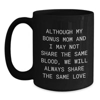 Load image into Gallery viewer, Funny Bonus Mom Gifts, Black Coffee Mug, Christmas Unique Gifts from Family to Bonus Mom - &#39;Although My Bonus Mom And I May Not Share The Same Blood, We Will Always Share The Same Love&#39; - Main
