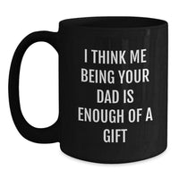 Load image into Gallery viewer, Funny Dad Gifts from Men, Unique Christmas Unique Gifts for Dad, Black Coffee Mug with &#39;I Think Me Being Your Dad Is Enough Of A Gift&#39; - Main
