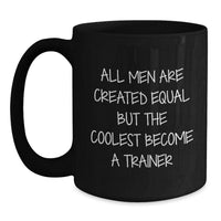 Load image into Gallery viewer, Funny Trainer Black Coffee Mug, Gifts from Men for Trainer on Graduation, &#39;All Men Are Created Equal But The Coolest Become A Trainer&#39; - Main
