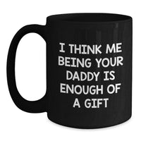 Load image into Gallery viewer, Funny Daddy Gifts from Men to Dad - I Think Me Being Your Daddy Is Enough Of A Gift Quote Black Coffee Mug for Graduation - Main
