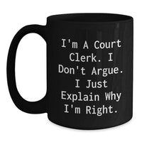 Load image into Gallery viewer, Funny Court Clerk Gifts for Men - Court Clerk Black Coffee Mug with &#39;I&#39;m A Court Clerk. I Don&#39;t Argue. I Just Explain Why I&#39;m Right.&#39; - Christmas Unique Gifts from Friends - Main
