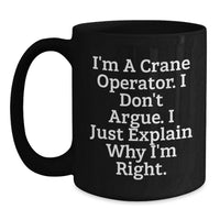 Load image into Gallery viewer, Funny Crane Operator Gifts from Friends to Husband - I'm A Crane Operator. I Don't Argue, I Just Explain Why I'm Right. - Valentine's Unique Gifts for Men, Crane Operator Lover Black Coffee Mug - Main