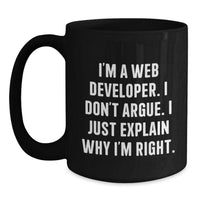 Load image into Gallery viewer, Funny Web Developer Black Coffee Mug Gifts from Friends for Birthday, Unique Inspirational Mugs for Men or Women, I&#39;m a Web Developer I Don&#39;t Argue I Just Explain Why I&#39;m Right. - Main
