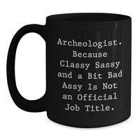 Load image into Gallery viewer, Funny Archeologist Gifts for Men, Women Friends, Coworkers, Family - Classy Sassy Fearlessy Black Coffee Mug - Christmas Unique Gift from Friends, Family - Main
