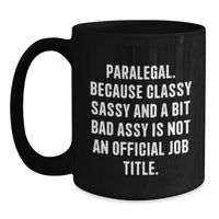 Load image into Gallery viewer, Funny Paralegal Gifts for Christmas, Black Coffee Mug, &#39;Paralegal. Because Classy Sassy And A Bit Fearlessy Is Not An Official Job Title.&#39; Quote, Gifts from Friends to Paralegal - Main
